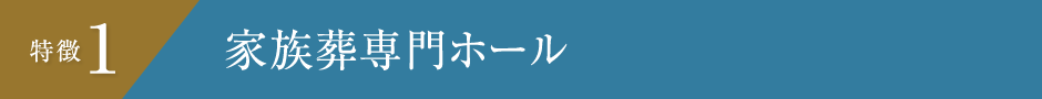 特徴1 家族葬専門ホール