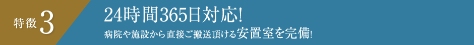 特徴3 24時間365日対応！病院や施設から直接ご搬送頂ける安置室を完備！